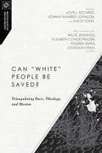 Cover art for Can "White" People Be Saved?: Triangulating Race, Theology, and Mission (Missiological Engagements, Volume 12)