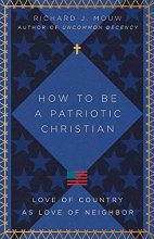 Cover art for How to Be a Patriotic Christian: Love of Country as Love of Neighbor