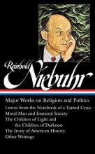 Cover art for Reinhold Niebuhr: Major Works on Religion and Politics (LOA #263): Leaves from the Notebook of a Tamed Cynic / Moral Man and Immoral Society / The ... History (Library of America (Hardcover))