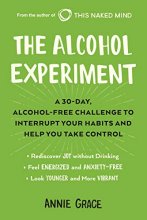 Cover art for The Alcohol Experiment: A 30-day, Alcohol-Free Challenge to Interrupt Your Habits and Help You Take Control