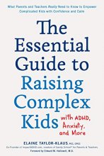 Cover art for The Essential Guide to Raising Complex Kids with ADHD, Anxiety, and More: What Parents and Teachers Really Need to Know to Empower Complicated Kids with Confidence and Calm