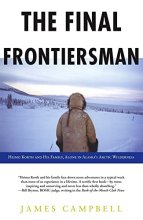Cover art for The Final Frontiersman: Heimo Korth and His Family, Alone in Alaska's Arctic Wilderness