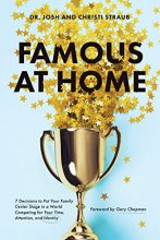 Cover art for Famous at Home: 7 Decisions to Put Your Family Center Stage in a World Competing for Your Time, Attention, and Identity