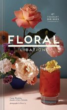 Cover art for Floral Libations: 41 Fragrant Drinks + Ingredients (Flower Cocktails, Non-Alcoholic and Alcoholic Mixed Drinks and Mocktails Recipe Book)