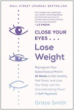 Cover art for Close Your Eyes, Lose Weight: Reprogram Your Subconscious Mind in 12 Weeks to Eat Healthy, Feel Great, and Lov e Your Body with the Groundbreaking Power of Self-Hypnosis