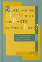 Cover art for Shall Not the Judge of All the Earth Do What is Right?: Studies on the Nature of God in Tribute to James L. Crenshaw