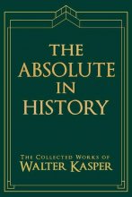 Cover art for The Absolute in History: The Philosophy and Theology of History in Schelling’s Late Philosophy (Collected Works of Walter Kasper)