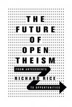 Cover art for The Future of Open Theism: From Antecedents to Opportunities