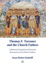 Cover art for Thomas F. Torrance and the Church Fathers: A Reformed Evangelical and Ecumenical Reconstruction of the Patristic Tradition