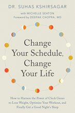 Cover art for Change Your Schedule, Change Your LIfe: How to Harness the Power of Clock Genes to Lose Weight, Optimize Your Workout, and Finally Get a Good Night's Sleep