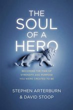 Cover art for The Soul of a Hero: Becoming the Man of Strength and Purpose You Were Created to Be