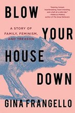 Cover art for Blow Your House Down: A Story of Family, Feminism, and Treason