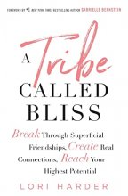 Cover art for A Tribe Called Bliss: Break Through Superficial Friendships, Create Real Connections, Reach Your Highest Potential