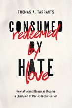 Cover art for Consumed by Hate, Redeemed by Love: How a Violent Klansman Became a Champion of Racial Reconciliation