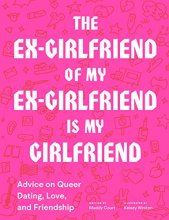 Cover art for The Ex-Girlfriend of My Ex-Girlfriend Is My Girlfriend: Advice on Queer Dating, Love, and Friendship