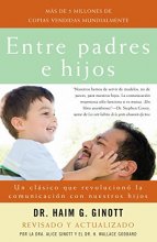 Cover art for Entre padres e hijos / Between Parent and Child: Un clásico que revoluciono la comunicacion con nuestros hijos (Spanish Edition)