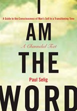 Cover art for I Am the Word: A Guide to the Consciousness of Man's Self in a Transitioning Time (Mastery Trilogy/Paul Selig Series)