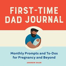Cover art for First-Time Dad Journal: Monthly Prompts and To-Dos For Pregnancy And Beyond