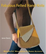 Cover art for Fabulous Felted Hand-Knits: Wonderful Wearables & Home Accents