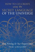 Cover art for How to Co-Create Using the Secret Language of the Universe: Using Astrology for your Empowerment