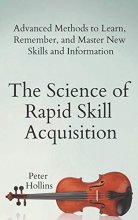 Cover art for The Science of Rapid Skill Acquisition: Advanced Methods to Learn, Remember, and Master New Skills and Information (Learning how to Learn)