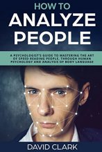 Cover art for How to Analyze People: A Psychologist's Guide to Mastering the Art of Speed Reading People, Through Human Psychology & Analysis of Body Language