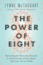 Cover art for The Power of Eight: Harnessing the Miraculous Energies of a Small Group to Heal Others, Your Life, and the World