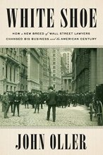Cover art for White Shoe: How a New Breed of Wall Street Lawyers Changed Big Business and the American Century