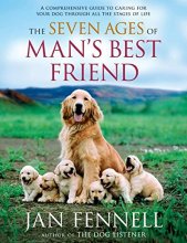 Cover art for The Seven Ages of Man's Best Friend: A Comprehensive Guide to Caring for Your Dog Through All the Stages of Life