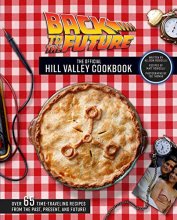 Cover art for Back to the Future: The Official Hill Valley Cookbook: Over Sixty-Five Classic Hill Valley Recipes From the Past, Present, and Future!