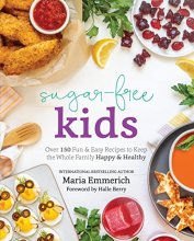 Cover art for Sugar-Free Kids: Over 150 Fun & Easy Recipes to Keep the Whole Family Happy & Healthy