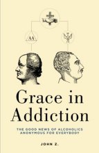 Cover art for Grace in Addiction: The Good News of Alcoholics Anonymous for Everybody
