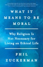 Cover art for What It Means to Be Moral: Why Religion Is Not Necessary for Living an Ethical Life