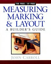 Cover art for Measuring, Marking & Layout: A Builder's Guide (For Pros by Pros)