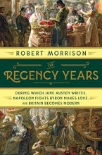 Cover art for The Regency Years: During Which Jane Austen Writes, Napoleon Fights, Byron Makes Love, and Britain Becomes Modern