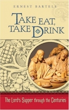 Cover art for Take Eat, Take Drink: The Lord's Supper Through the Centuries
