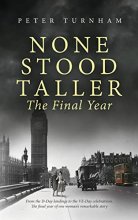 Cover art for None Stood Taller - The Final Year: WW2 Historical Fiction interwoven with inspirational reality