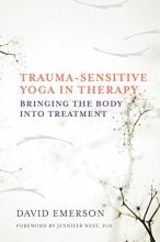 Cover art for Trauma-Sensitive Yoga in Therapy: Bringing the Body into Treatment