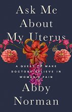 Cover art for Ask Me About My Uterus: A Quest to Make Doctors Believe in Women's Pain