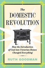 Cover art for The Domestic Revolution: How the Introduction of Coal into Victorian Homes Changed Everything