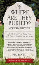 Cover art for Where Are They Buried? (Revised and Updated): How Did They Die? Fitting Ends and Final Resting Places of the Famous, Infamous, and Noteworthy