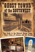 Cover art for Ghost Towns of the Southwest: Your Guide to the Historic Mining Camps and Ghost Towns of Arizona and New Mexico