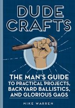 Cover art for Dude Crafts: The Man's Guide to Practical Projects, Backyard Ballistics, and Glorious Gags
