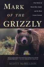 Cover art for Mark of the Grizzly: True Stories of Recent Bear Attacks and the Hard Lessons Learned