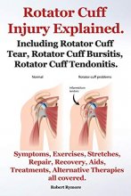 Cover art for Rotator Cuff Injury Explained. Including Rotator Cuff Tear, Rotator Cuff Bursitis, Rotator Cuff Tendonitis. Symptoms, Exercises, Stretches, Repair, Re