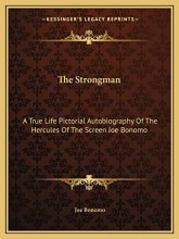 Cover art for The Strongman: A True Life Pictorial Autobiography Of The Hercules Of The Screen Joe Bonomo