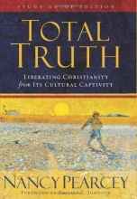 Cover art for Total Truth: Liberating Christianity from Its Cultural Captivity (Study Guide Edition)