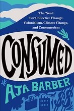 Cover art for Consumed: The Need for Collective Change: Colonialism, Climate Change, and Consumerism