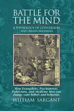 Cover art for Battle for the Mind: A Physiology of Conversion and Brainwashing - How Evangelists, Psychiatrists, Politicians, and Medicine Men Can Change Your Beliefs and Behavior