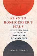 Cover art for Keys to Bonhoeffer's Haus: Exploring the World and Wisdom of Dietrich Bonhoeffer